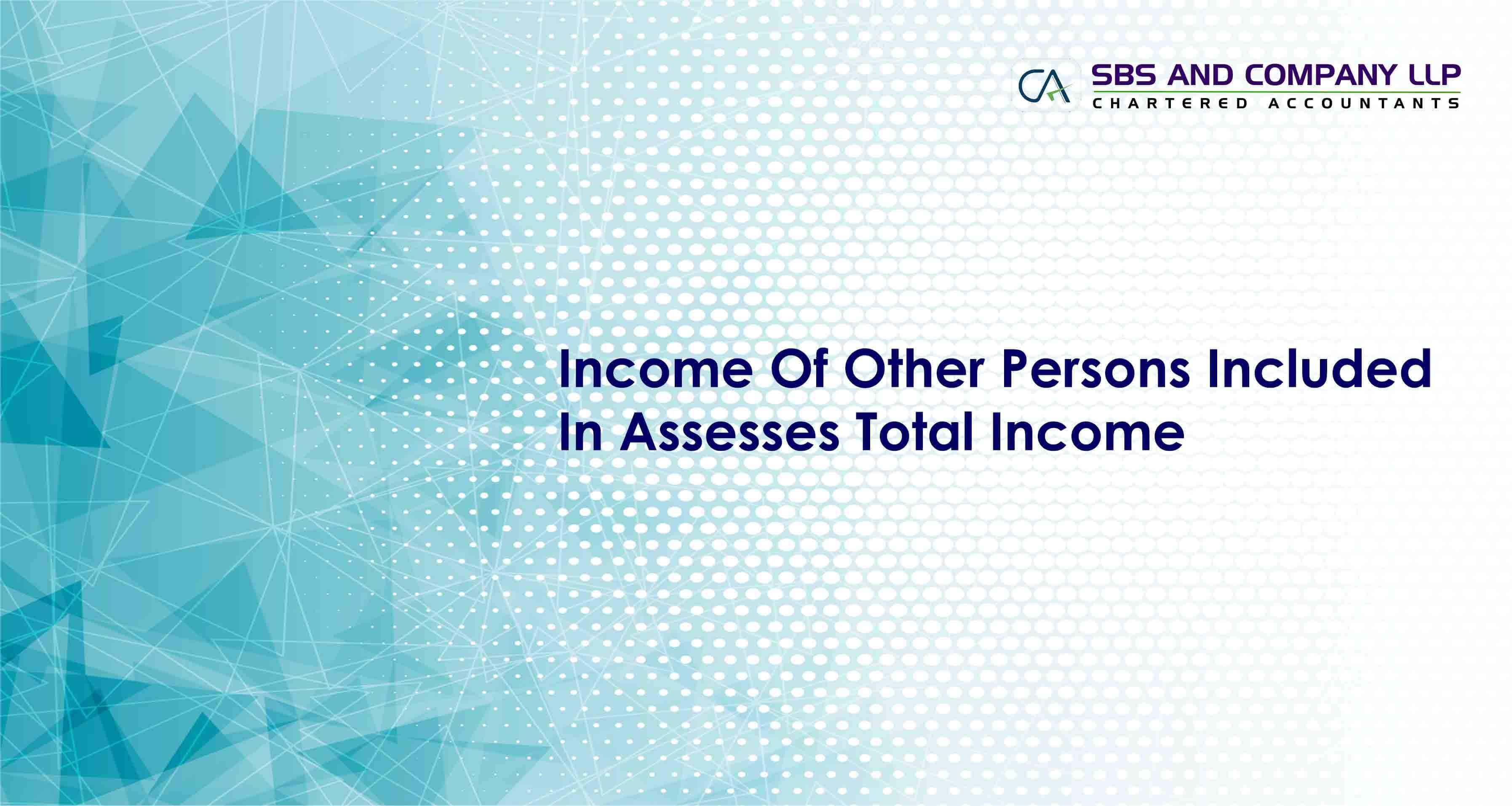 Income Of Other Persons Included In Assesses Total Income