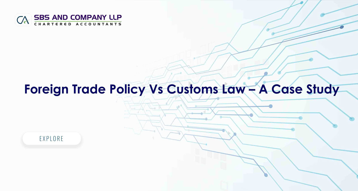Foreign Trade Policy Vs Customs Law - A Case Study