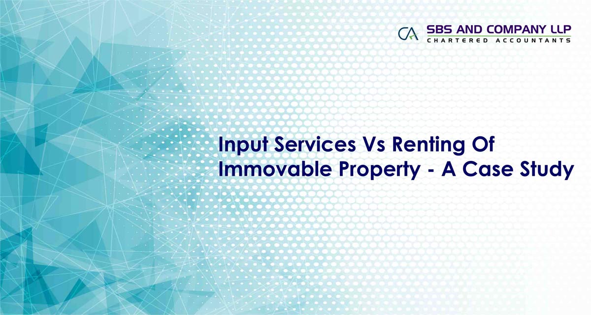 Input Services Vs Renting Of Immovable Property - A Case Study