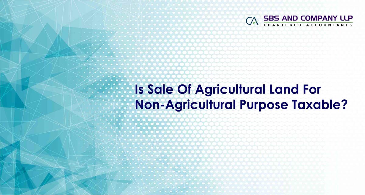 Is Sale Of Agricultural Land For Non-Agricultural Purpose Taxable?