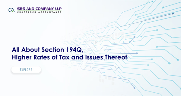 All About Section 194Q, Higher Rates of Tax and Issues Thereof 