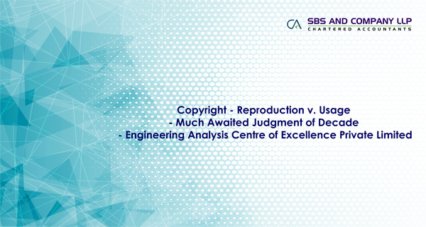 Copyright - Reproduction v. Usage - Much Awaited Judgment of Decade - Engineering Analysis Centre of Excellence Private Limited