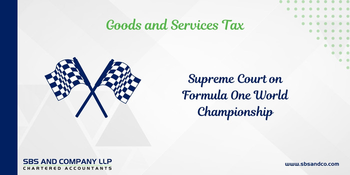 GST Perspective on Apex Court Judgment in Formula One World Championship Limited (Alias_ gst-perspective-on-apex-court-judgment-in-formula-one-world-championship-limited)Category_ Blog