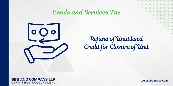 Refund of Unutilised Credit – Closure of Unit – Possibility Thereof (Alias_ refund-of-unutilised-credit-closure-of-unit-possibility-thereof)Category_ Blog